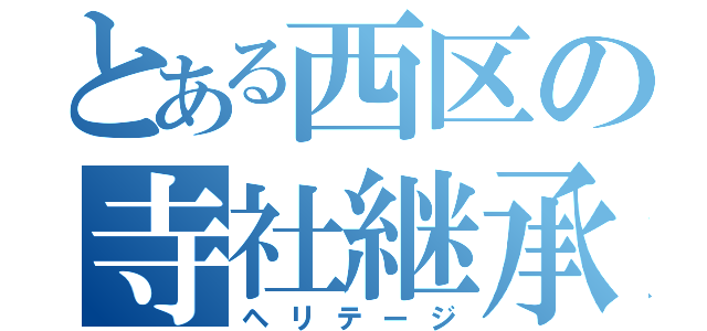 とある西区の寺社継承（ヘリテージ）