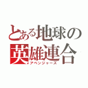 とある地球の英雄連合（アベンジャーズ）