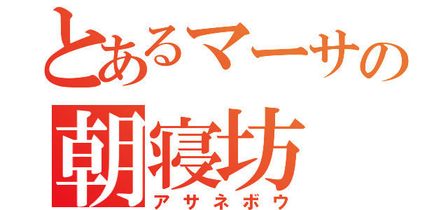 とあるマーサの朝寝坊（アサネボウ）