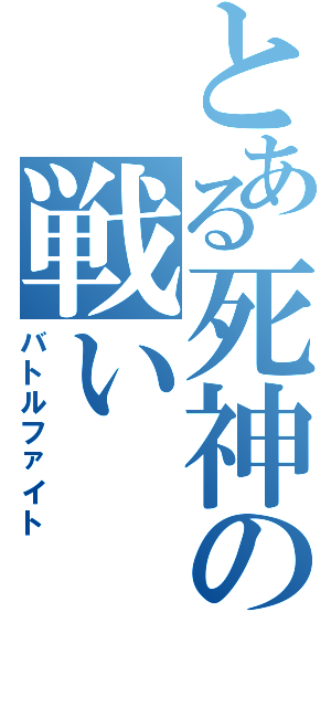 とある死神の戦い（バトルファイト）