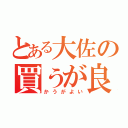 とある大佐の買うが良い（かうがよい）