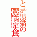 とある黒猫の焼肉定食（おりんりんランド）