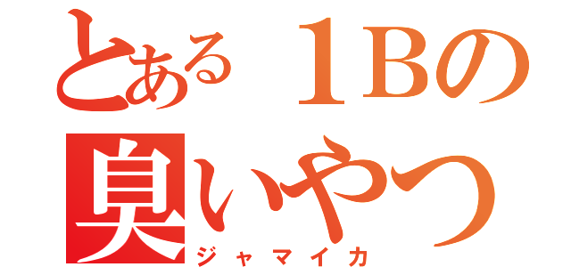 とある１Ｂの臭いやつ（ジャマイカ）