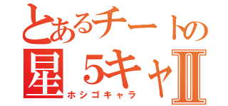 とあるチートの星５キャラⅡ（ホシゴキャラ）