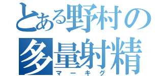 とある野村の多量射精（マーキグ）