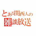 とある関西人の雑談放送（）