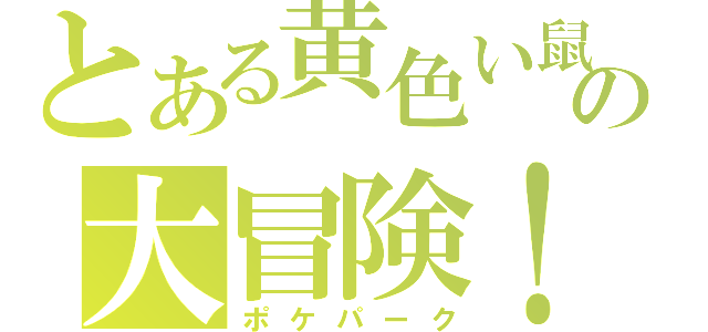 とある黄色い鼠の大冒険！（ポケパーク）