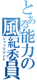 とある能力の風紀委員（ジャッジメント）