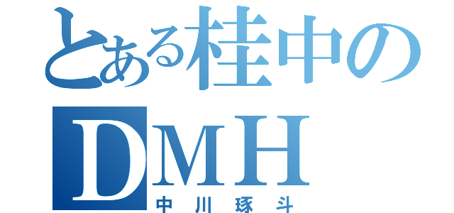 とある桂中のＤＭＨ（中川琢斗）