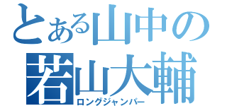 とある山中の若山大輔（ロングジャンパー）