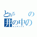 とあるの井の中の蛙（インデックス）