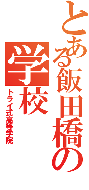 とある飯田橋の学校（トライ式高等学院）