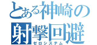 とある神崎の射撃回避（ゼロシステム）