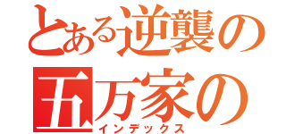 とある逆襲の五万家の（インデックス）