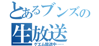 とあるブンズの生放送（ゲエム放送中……）