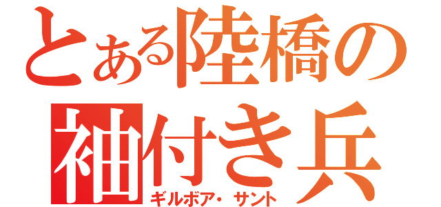 とある陸橋の袖付き兵士（ギルボア・サント）