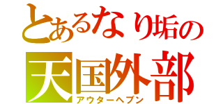 とあるなり垢の天国外部（アウターヘブン）