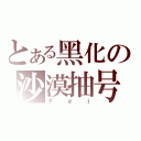 とある黑化の沙漠抽号（Ｆｅｉ）