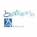 とある在庫処分の為（インデックス）