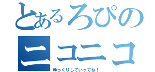 とあるろぴのニコニコ生放送（ゆっくりしていってね！）