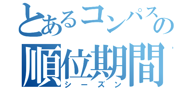 とあるコンパスの順位期間（シーズン）