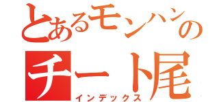 とあるモンハンのチート尾崎（インデックス）