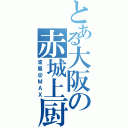 とある大阪の赤城上厨（波風＠ＭＡＸ）