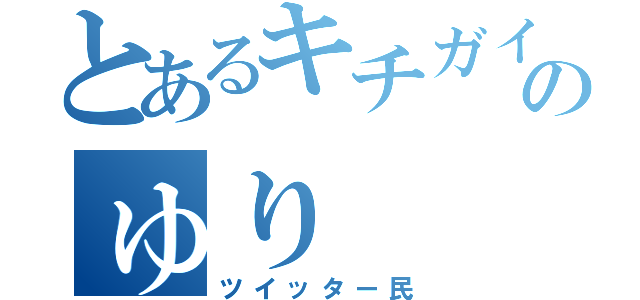 とあるキチガイのゅり（ツイッター民）