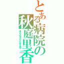 とある病院の秋庭里香（半分の月がのぼる空）