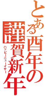 とある酉年の謹賀新年（ハッピーニューイヤー）