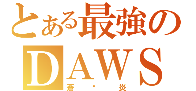 とある最強のＤＡＷＳ（蒼☓炎）