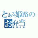 とある姫路のお弁当（殺戮兵器）