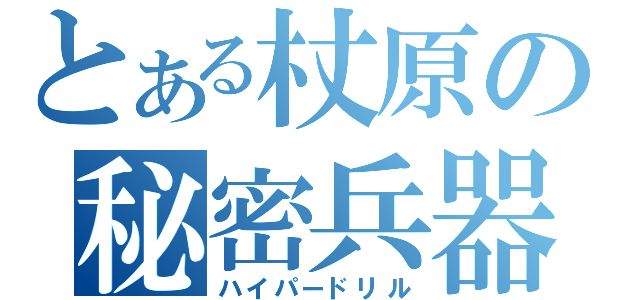 とある杖原の秘密兵器（ハイパードリル）