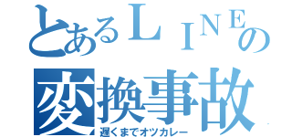 とあるＬＩＮＥの変換事故（遅くまでオツカレー）