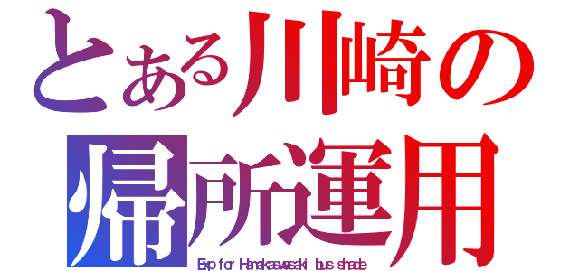 とある川崎の帰所運用（Ｅｘｐ ｆｏｒ Ｈａｍａｋａｓｗａｓａｋｉ ｂｕｓ ｓｈａｄｅ）