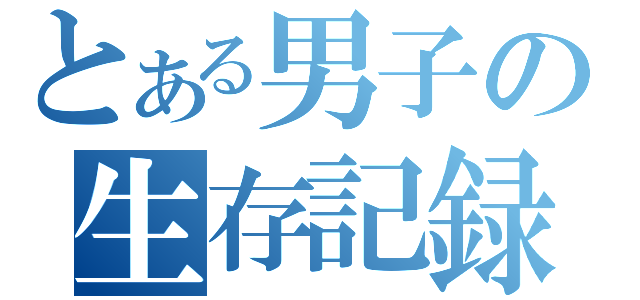 とある男子の生存記録（）