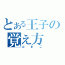 とある王子の覚え方（たまご）