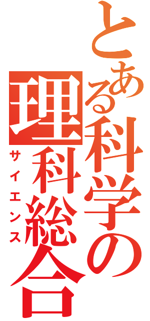 とある科学の理科総合（サイエンス）