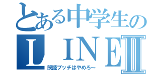 とある中学生のＬＩＮＥⅡ（既読ブッチはやめろ～）
