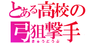 とある高校の弓狙撃手（きゅうどうぶ）