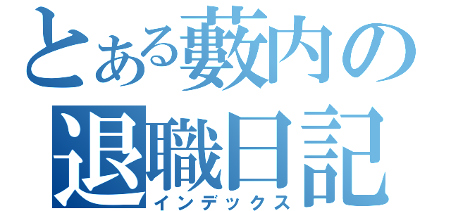 とある藪内の退職日記（インデックス）