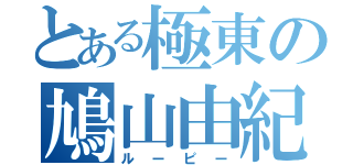 とある極東の鳩山由紀夫（ルーピー）