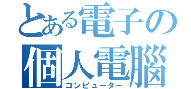 とある電子の個人電腦（コンピューター）