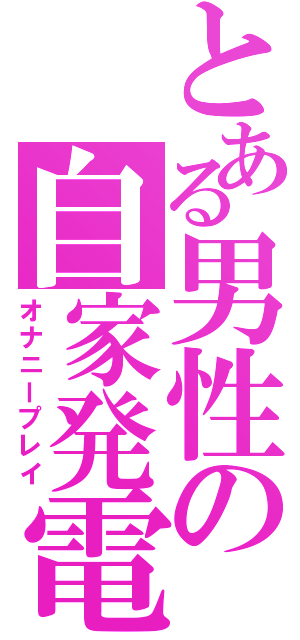 とある男性の自家発電Ⅱ（オナニープレイ）