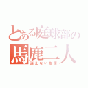 とある庭球部の馬鹿二人（消えない友情）