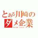 とある川崎のダメ企業（ＴＥＣＡＮ Ｊａｐａｎ）