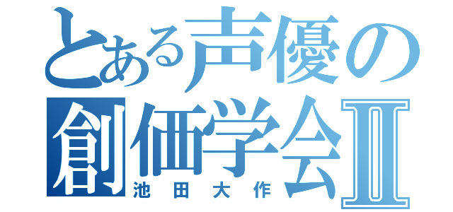 とある声優の創価学会Ⅱ（池田大作）