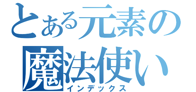 とある元素の魔法使い （インデックス）