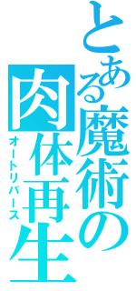 とある魔術の肉体再生（オートリバース）