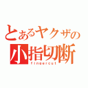 とあるヤクザの小指切断（ｆｉｎｇｅｒｃｕｔ）